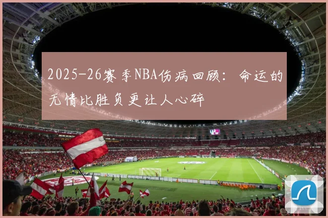 2025-26赛季NBA伤病回顾:命运的无情比胜负更让人心碎